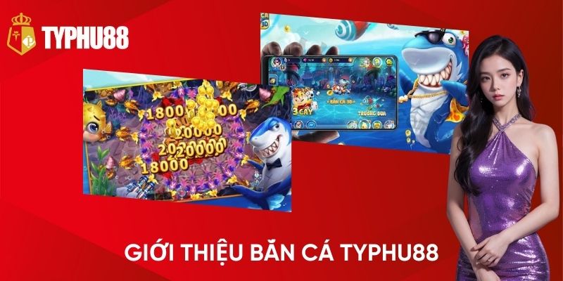 Giới thiệu về bắn cá TYPHU88