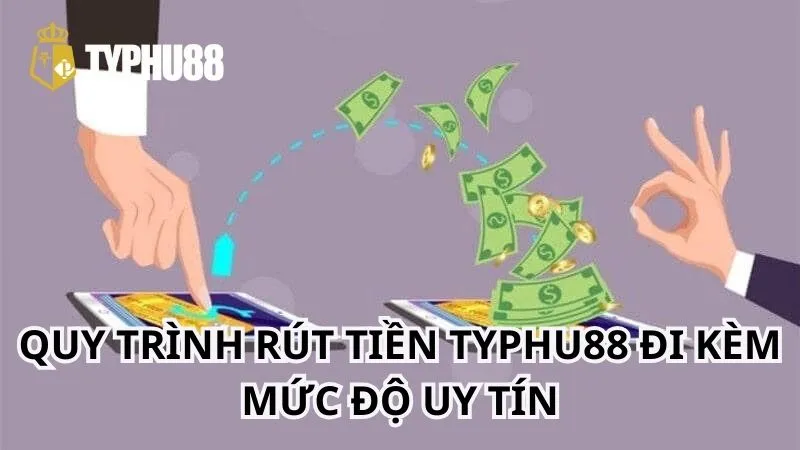 Quy trình rút tiền TYPHU88 là minh chứng rõ nhất cho mức độ uy tín của nhà cái