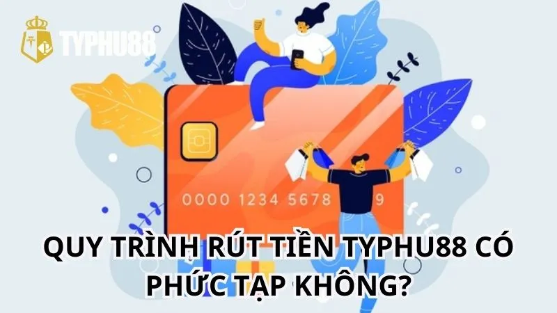 Rút tiền TYPHU88 diễn ra khá đơn giản với các bước chi tiết như hướng dẫn